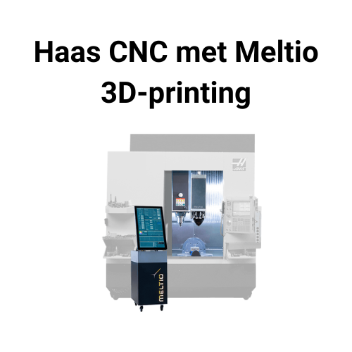 Haas CNC met Meltio 3D-printing